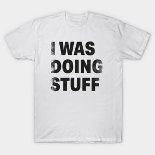 Funny Quote I Was Doing Stuff Gift Idea T-Shirt